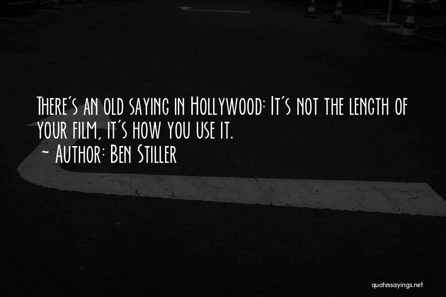 Ben Stiller Quotes: There's An Old Saying In Hollywood: It's Not The Length Of Your Film, It's How You Use It.