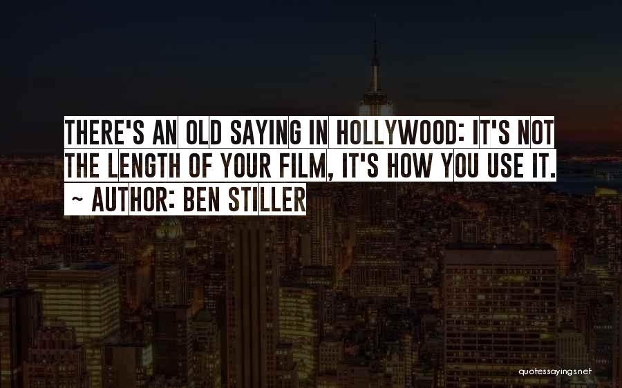 Ben Stiller Quotes: There's An Old Saying In Hollywood: It's Not The Length Of Your Film, It's How You Use It.