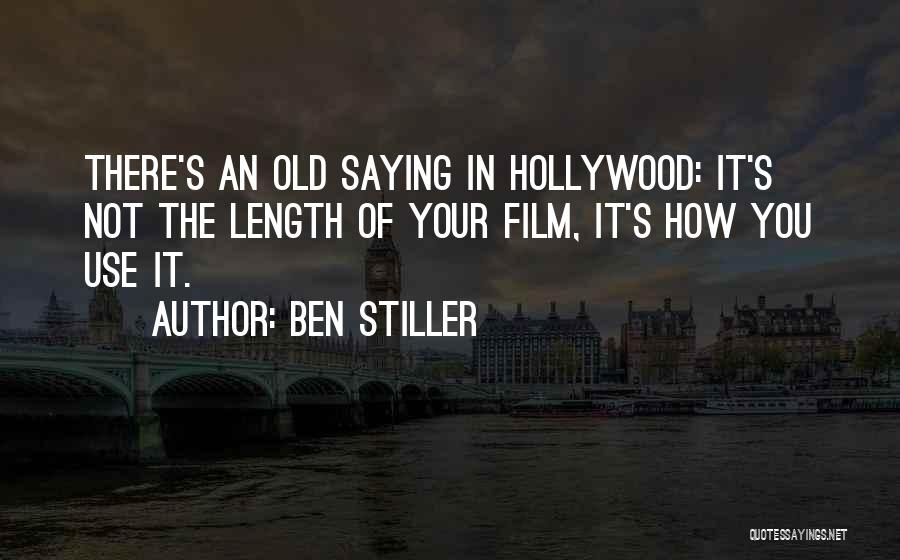 Ben Stiller Quotes: There's An Old Saying In Hollywood: It's Not The Length Of Your Film, It's How You Use It.
