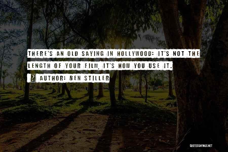 Ben Stiller Quotes: There's An Old Saying In Hollywood: It's Not The Length Of Your Film, It's How You Use It.