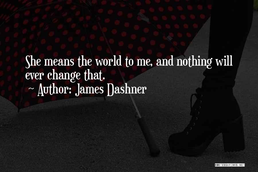 James Dashner Quotes: She Means The World To Me, And Nothing Will Ever Change That.