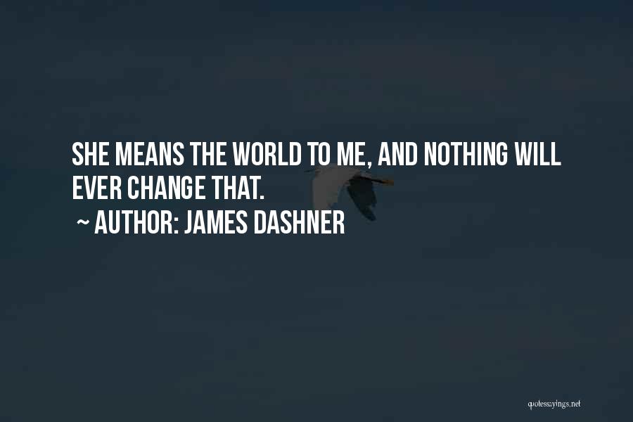 James Dashner Quotes: She Means The World To Me, And Nothing Will Ever Change That.