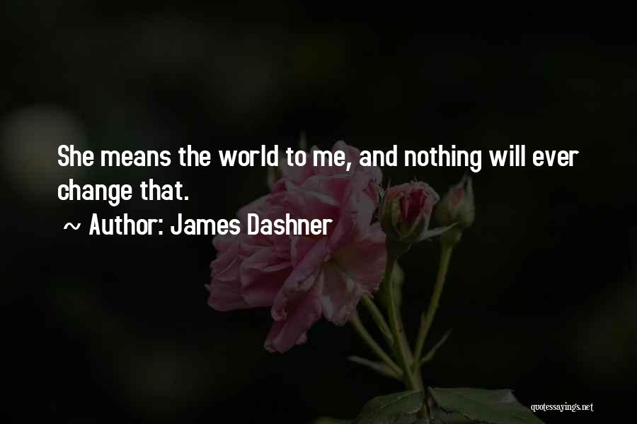 James Dashner Quotes: She Means The World To Me, And Nothing Will Ever Change That.