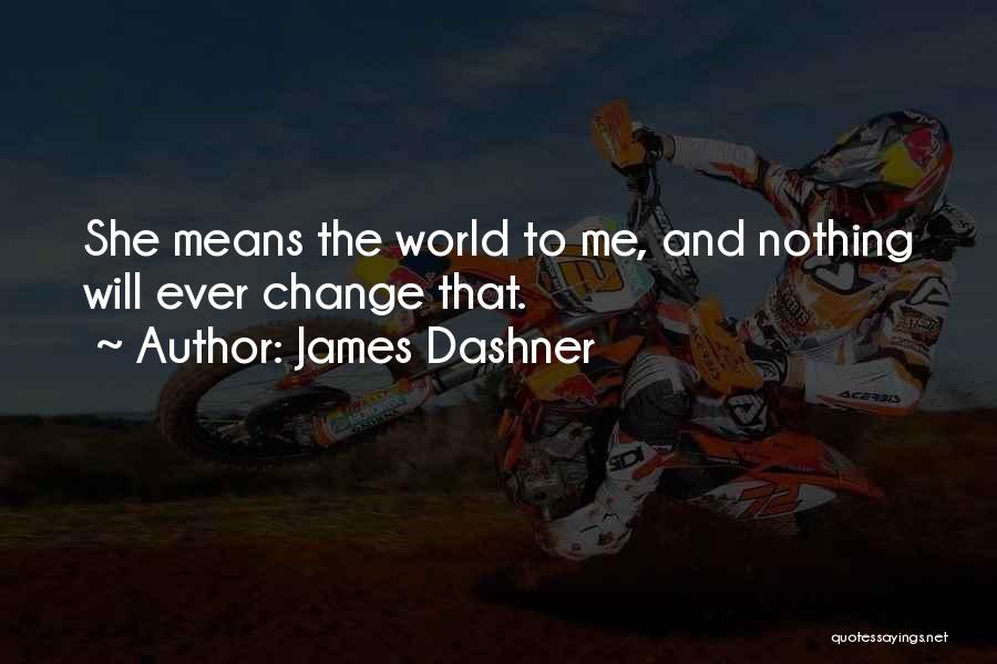 James Dashner Quotes: She Means The World To Me, And Nothing Will Ever Change That.