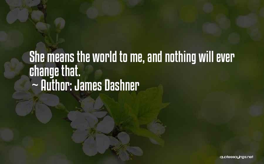 James Dashner Quotes: She Means The World To Me, And Nothing Will Ever Change That.