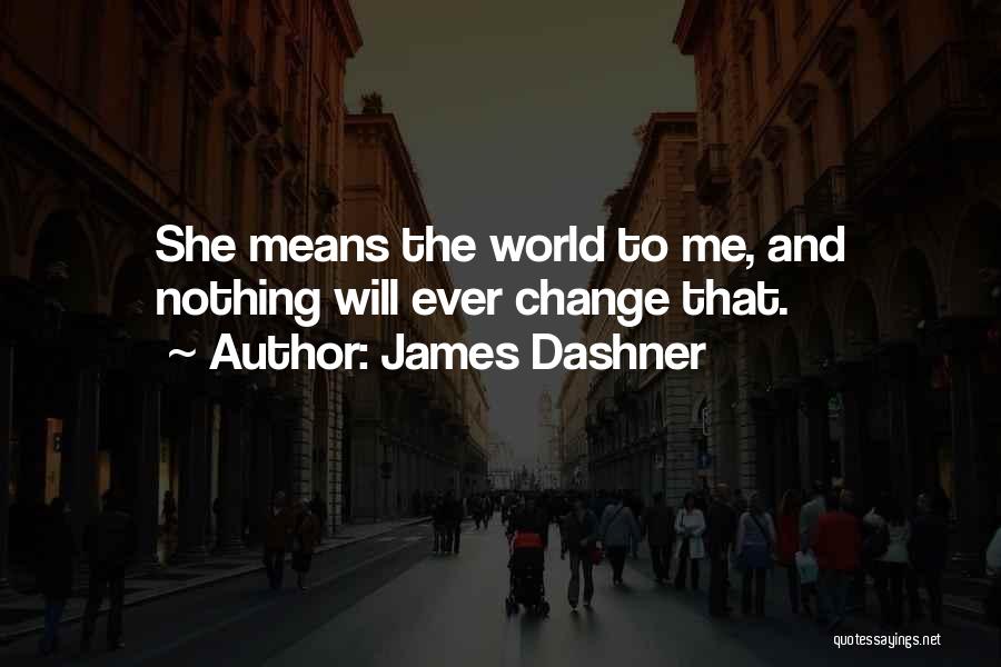 James Dashner Quotes: She Means The World To Me, And Nothing Will Ever Change That.