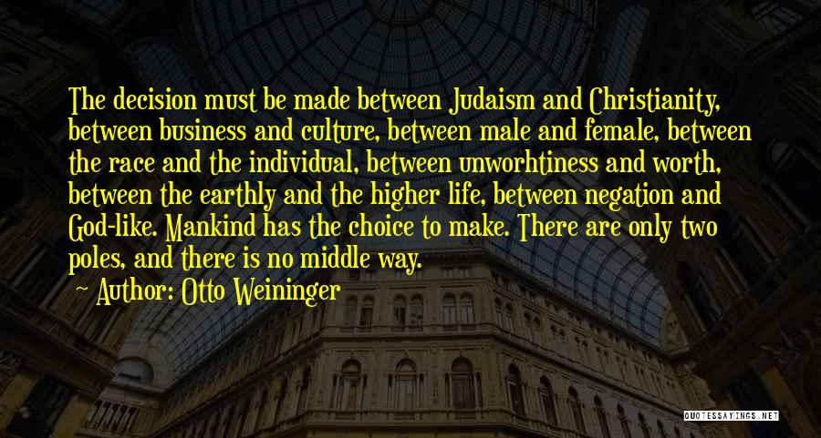 Otto Weininger Quotes: The Decision Must Be Made Between Judaism And Christianity, Between Business And Culture, Between Male And Female, Between The Race