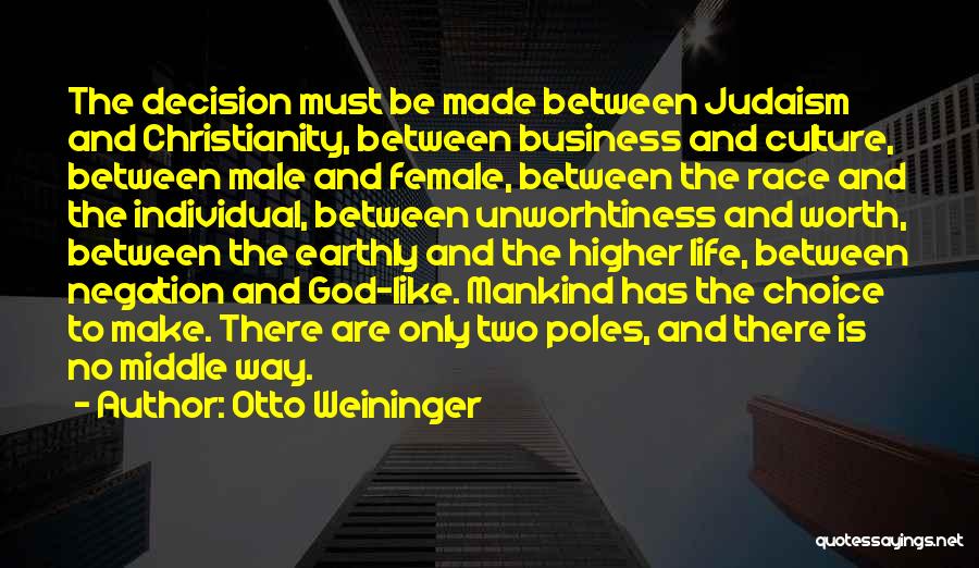 Otto Weininger Quotes: The Decision Must Be Made Between Judaism And Christianity, Between Business And Culture, Between Male And Female, Between The Race