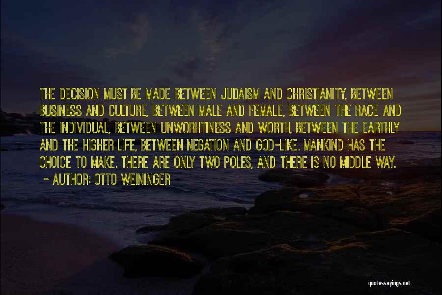 Otto Weininger Quotes: The Decision Must Be Made Between Judaism And Christianity, Between Business And Culture, Between Male And Female, Between The Race