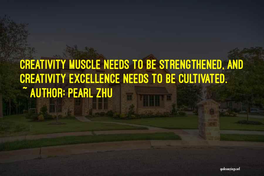 Pearl Zhu Quotes: Creativity Muscle Needs To Be Strengthened, And Creativity Excellence Needs To Be Cultivated.