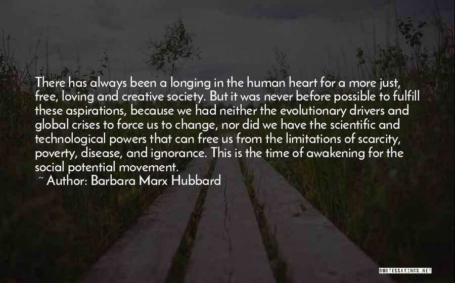 Barbara Marx Hubbard Quotes: There Has Always Been A Longing In The Human Heart For A More Just, Free, Loving And Creative Society. But
