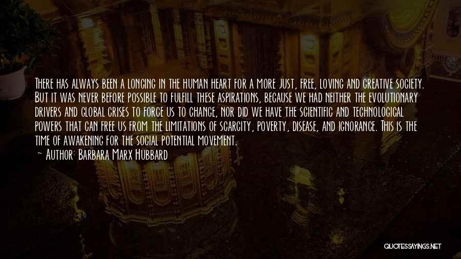 Barbara Marx Hubbard Quotes: There Has Always Been A Longing In The Human Heart For A More Just, Free, Loving And Creative Society. But