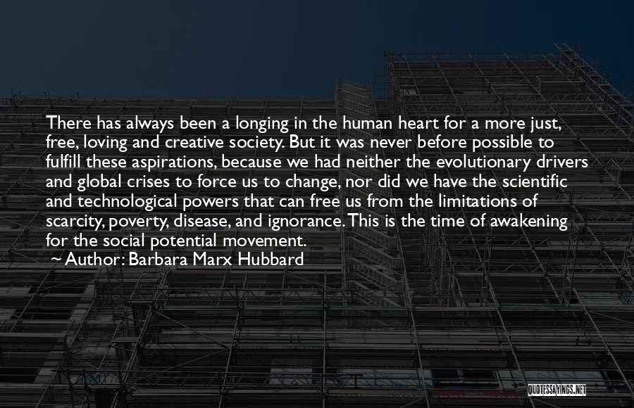 Barbara Marx Hubbard Quotes: There Has Always Been A Longing In The Human Heart For A More Just, Free, Loving And Creative Society. But