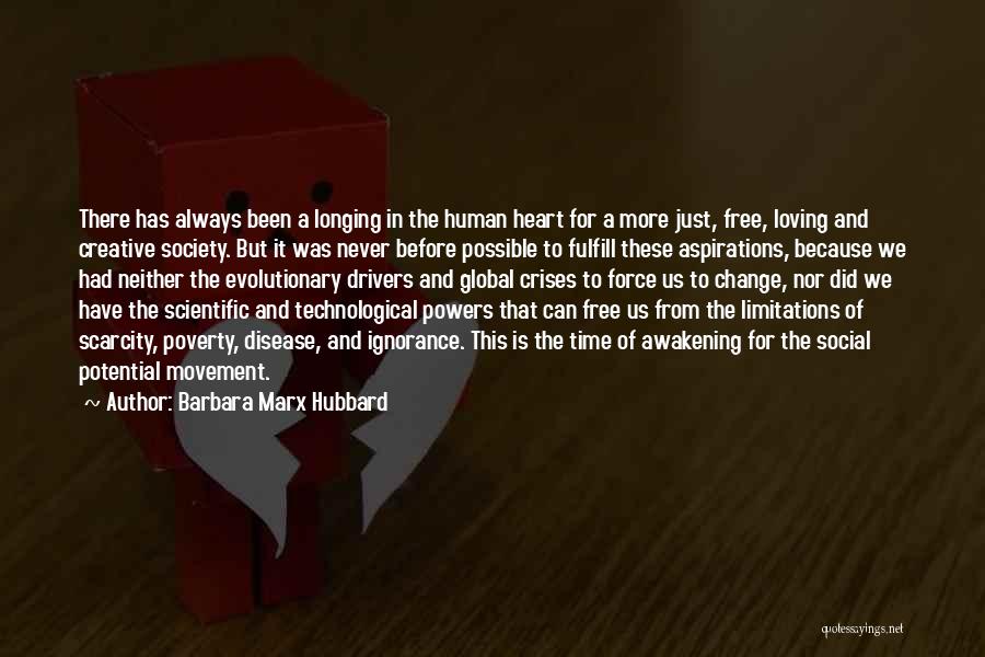 Barbara Marx Hubbard Quotes: There Has Always Been A Longing In The Human Heart For A More Just, Free, Loving And Creative Society. But