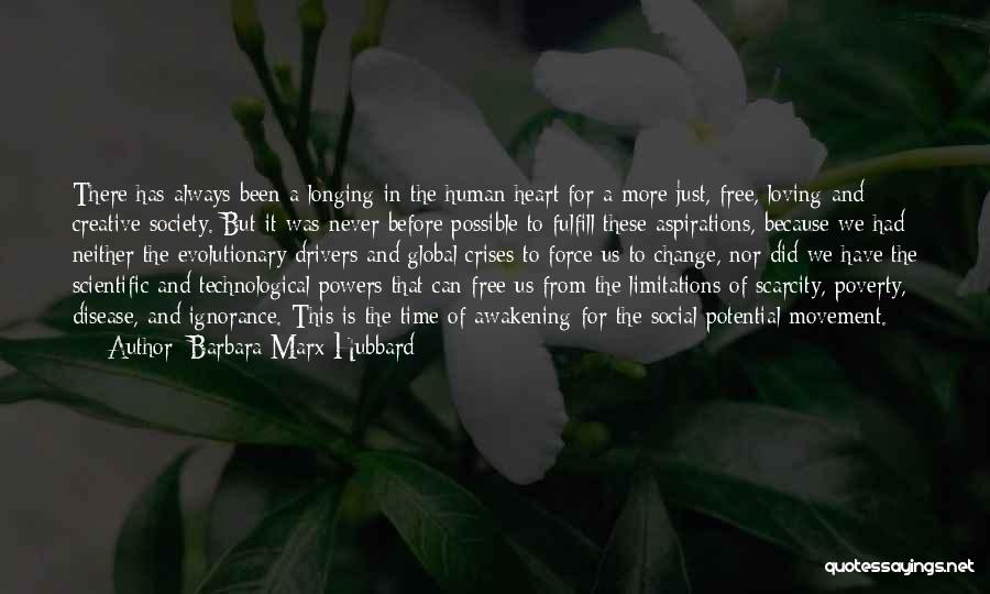 Barbara Marx Hubbard Quotes: There Has Always Been A Longing In The Human Heart For A More Just, Free, Loving And Creative Society. But