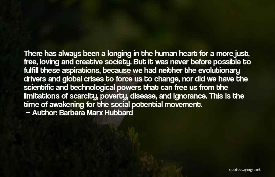 Barbara Marx Hubbard Quotes: There Has Always Been A Longing In The Human Heart For A More Just, Free, Loving And Creative Society. But