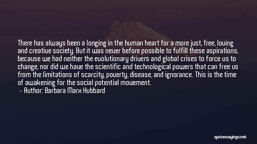 Barbara Marx Hubbard Quotes: There Has Always Been A Longing In The Human Heart For A More Just, Free, Loving And Creative Society. But