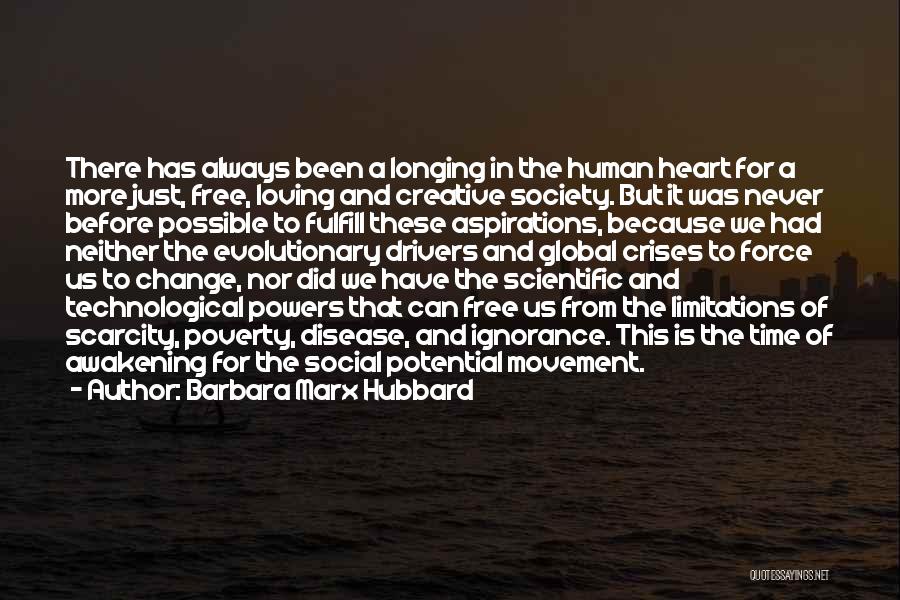 Barbara Marx Hubbard Quotes: There Has Always Been A Longing In The Human Heart For A More Just, Free, Loving And Creative Society. But