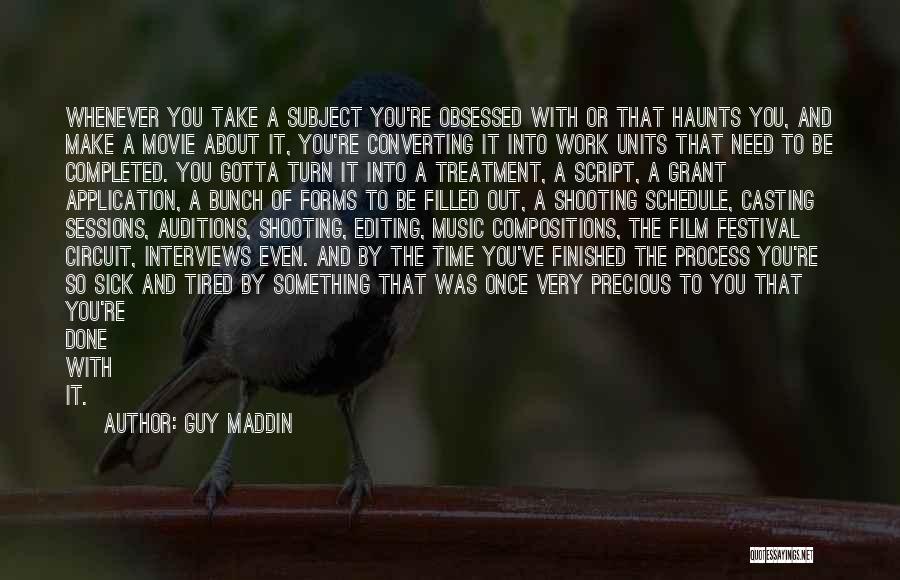 Guy Maddin Quotes: Whenever You Take A Subject You're Obsessed With Or That Haunts You, And Make A Movie About It, You're Converting