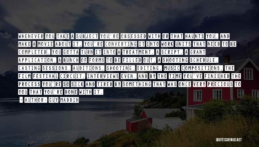 Guy Maddin Quotes: Whenever You Take A Subject You're Obsessed With Or That Haunts You, And Make A Movie About It, You're Converting