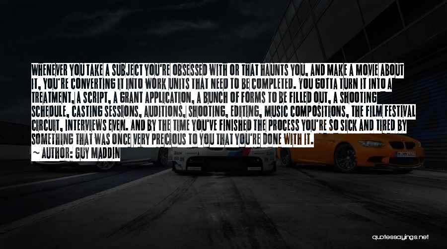 Guy Maddin Quotes: Whenever You Take A Subject You're Obsessed With Or That Haunts You, And Make A Movie About It, You're Converting