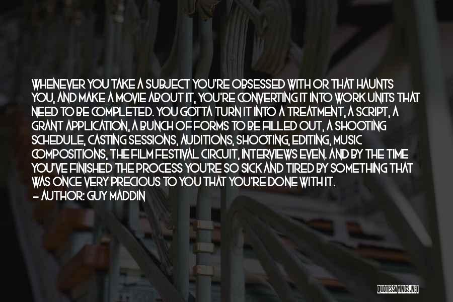 Guy Maddin Quotes: Whenever You Take A Subject You're Obsessed With Or That Haunts You, And Make A Movie About It, You're Converting