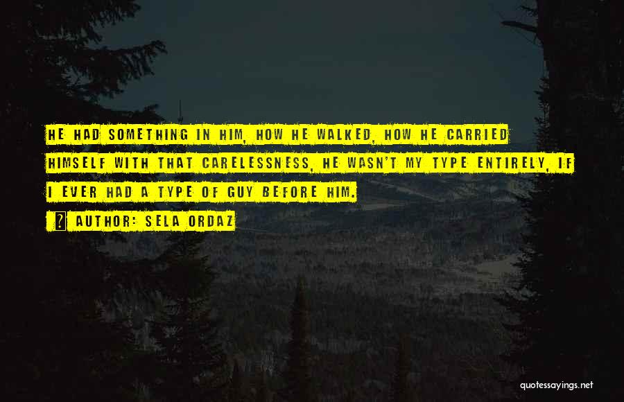 Sela Ordaz Quotes: He Had Something In Him, How He Walked, How He Carried Himself With That Carelessness, He Wasn't My Type Entirely,