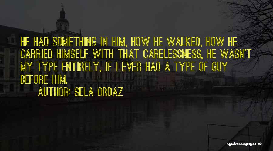 Sela Ordaz Quotes: He Had Something In Him, How He Walked, How He Carried Himself With That Carelessness, He Wasn't My Type Entirely,