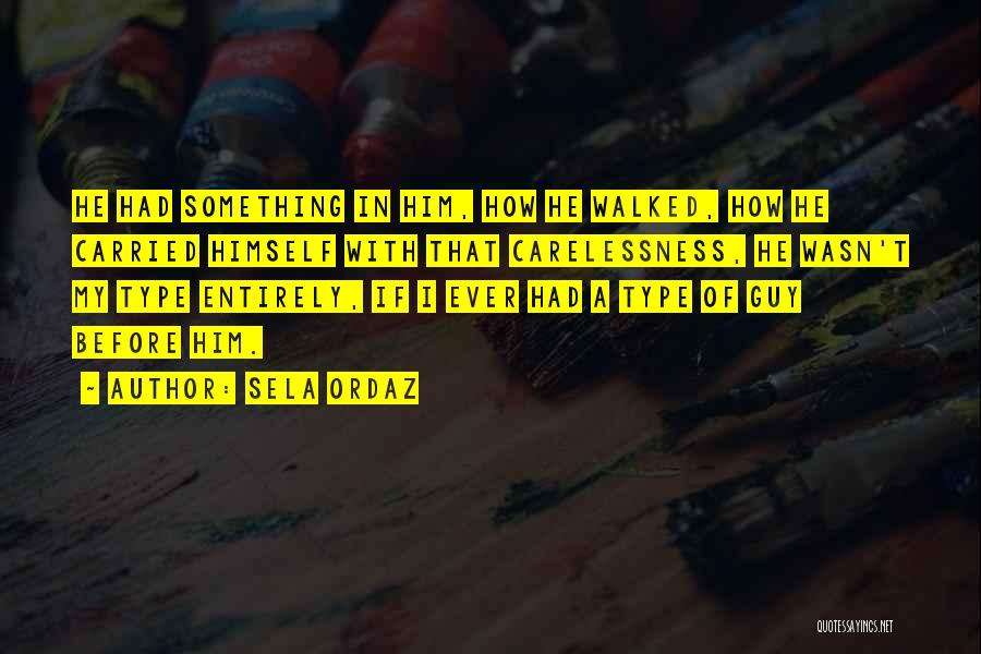 Sela Ordaz Quotes: He Had Something In Him, How He Walked, How He Carried Himself With That Carelessness, He Wasn't My Type Entirely,