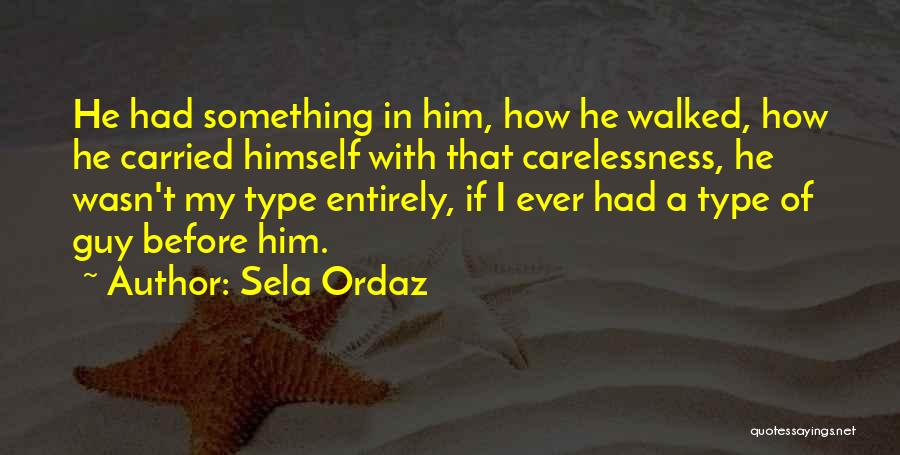 Sela Ordaz Quotes: He Had Something In Him, How He Walked, How He Carried Himself With That Carelessness, He Wasn't My Type Entirely,