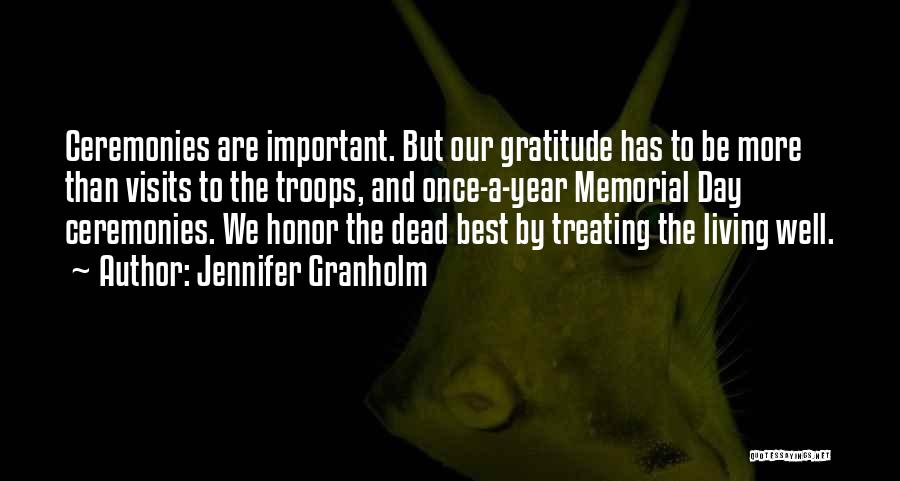 Jennifer Granholm Quotes: Ceremonies Are Important. But Our Gratitude Has To Be More Than Visits To The Troops, And Once-a-year Memorial Day Ceremonies.