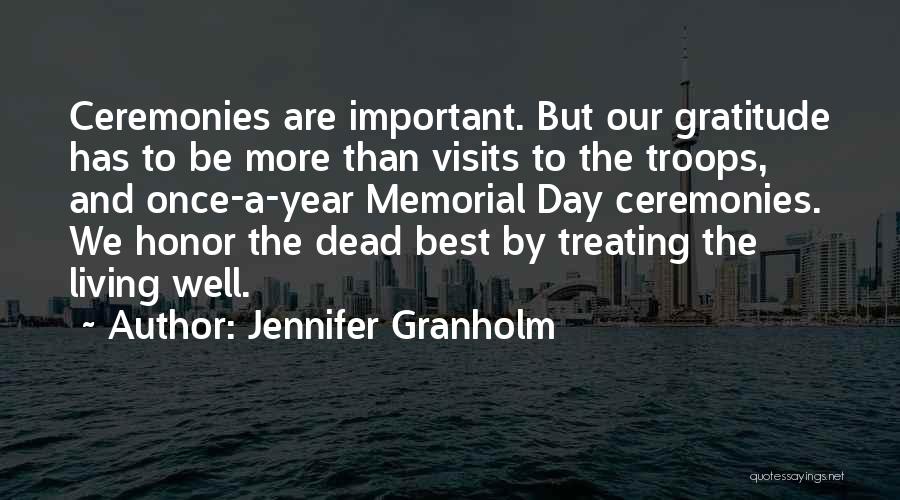 Jennifer Granholm Quotes: Ceremonies Are Important. But Our Gratitude Has To Be More Than Visits To The Troops, And Once-a-year Memorial Day Ceremonies.