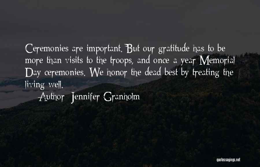 Jennifer Granholm Quotes: Ceremonies Are Important. But Our Gratitude Has To Be More Than Visits To The Troops, And Once-a-year Memorial Day Ceremonies.