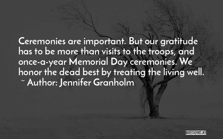 Jennifer Granholm Quotes: Ceremonies Are Important. But Our Gratitude Has To Be More Than Visits To The Troops, And Once-a-year Memorial Day Ceremonies.