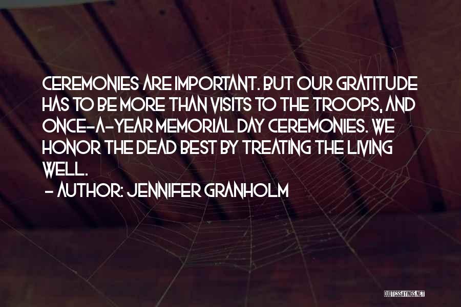 Jennifer Granholm Quotes: Ceremonies Are Important. But Our Gratitude Has To Be More Than Visits To The Troops, And Once-a-year Memorial Day Ceremonies.