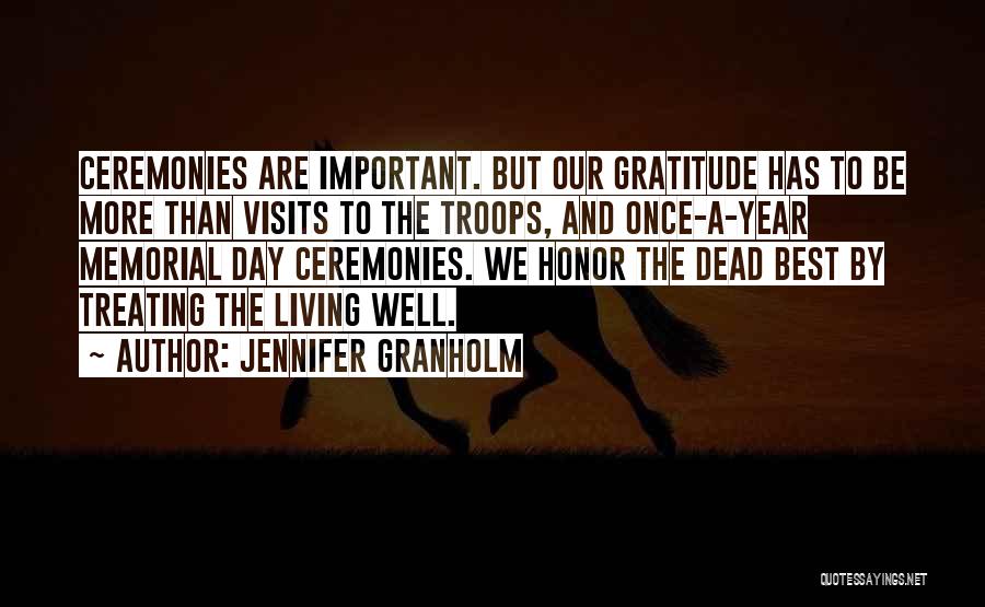 Jennifer Granholm Quotes: Ceremonies Are Important. But Our Gratitude Has To Be More Than Visits To The Troops, And Once-a-year Memorial Day Ceremonies.