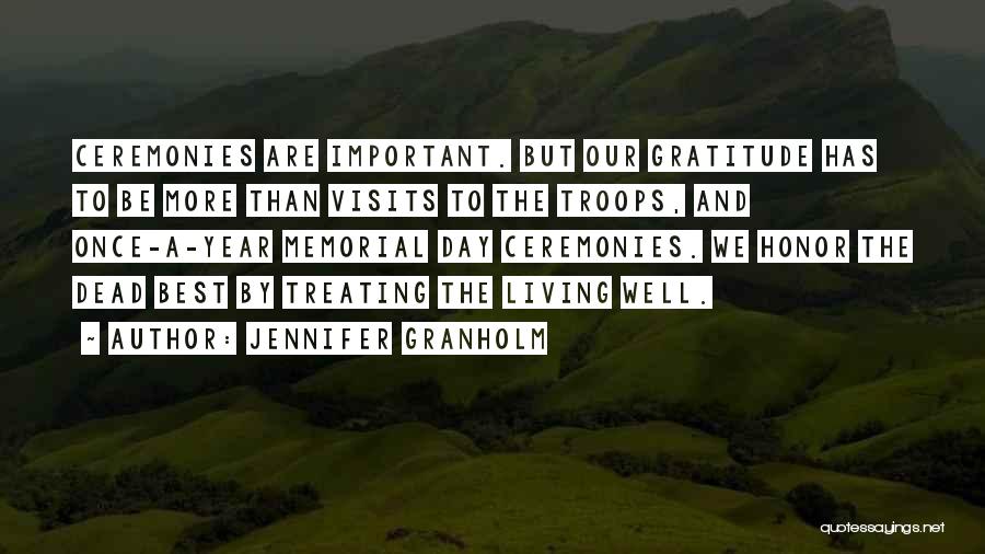 Jennifer Granholm Quotes: Ceremonies Are Important. But Our Gratitude Has To Be More Than Visits To The Troops, And Once-a-year Memorial Day Ceremonies.