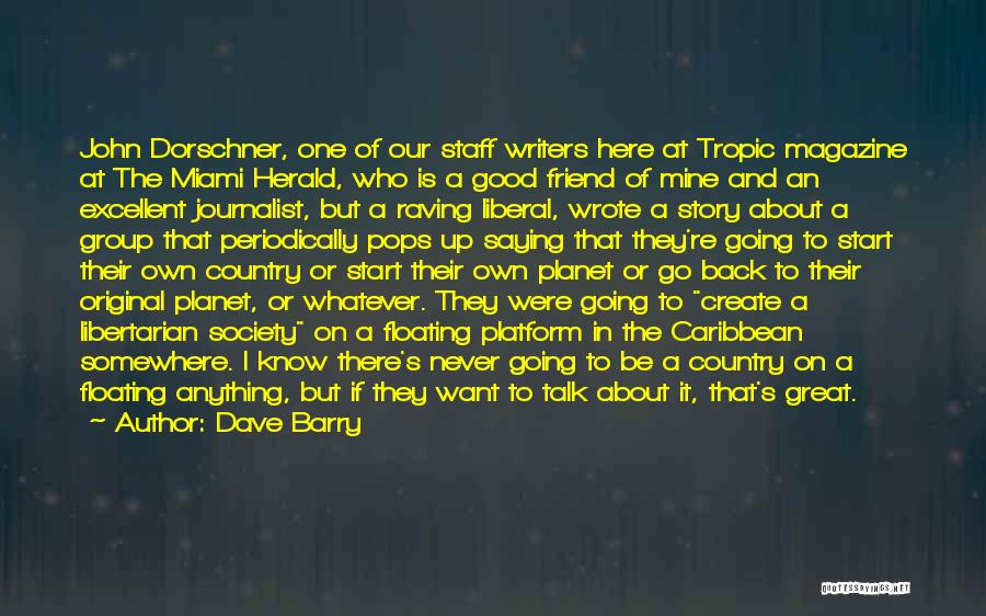 Dave Barry Quotes: John Dorschner, One Of Our Staff Writers Here At Tropic Magazine At The Miami Herald, Who Is A Good Friend