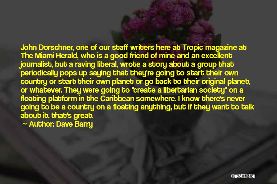Dave Barry Quotes: John Dorschner, One Of Our Staff Writers Here At Tropic Magazine At The Miami Herald, Who Is A Good Friend