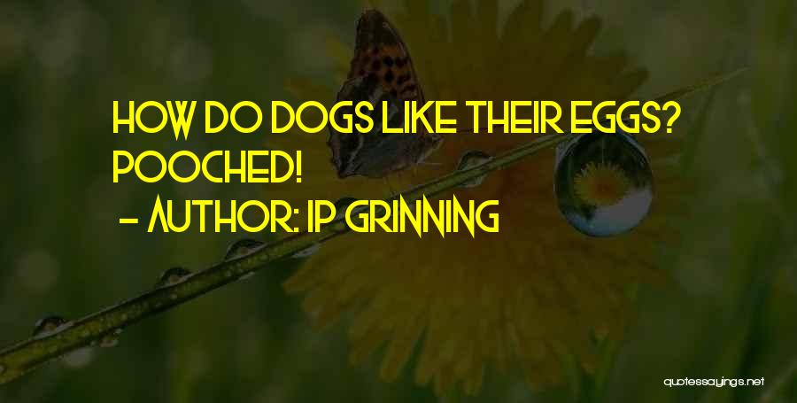 IP Grinning Quotes: How Do Dogs Like Their Eggs? Pooched!