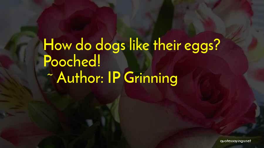 IP Grinning Quotes: How Do Dogs Like Their Eggs? Pooched!