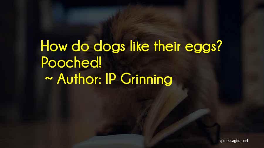 IP Grinning Quotes: How Do Dogs Like Their Eggs? Pooched!