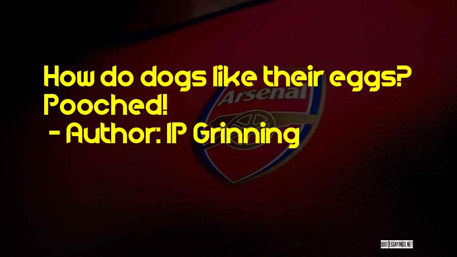 IP Grinning Quotes: How Do Dogs Like Their Eggs? Pooched!