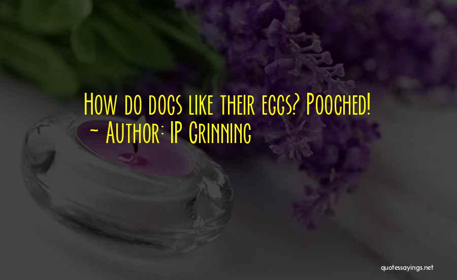 IP Grinning Quotes: How Do Dogs Like Their Eggs? Pooched!