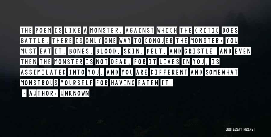Unknown Quotes: The Poem Is Like A Monster, Against Which The Critic Does Battle. There Is Only One Way To Conquer The