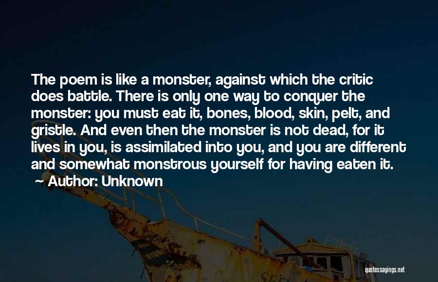 Unknown Quotes: The Poem Is Like A Monster, Against Which The Critic Does Battle. There Is Only One Way To Conquer The