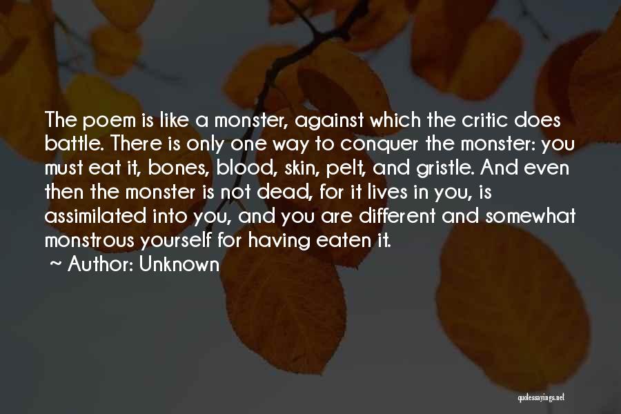 Unknown Quotes: The Poem Is Like A Monster, Against Which The Critic Does Battle. There Is Only One Way To Conquer The