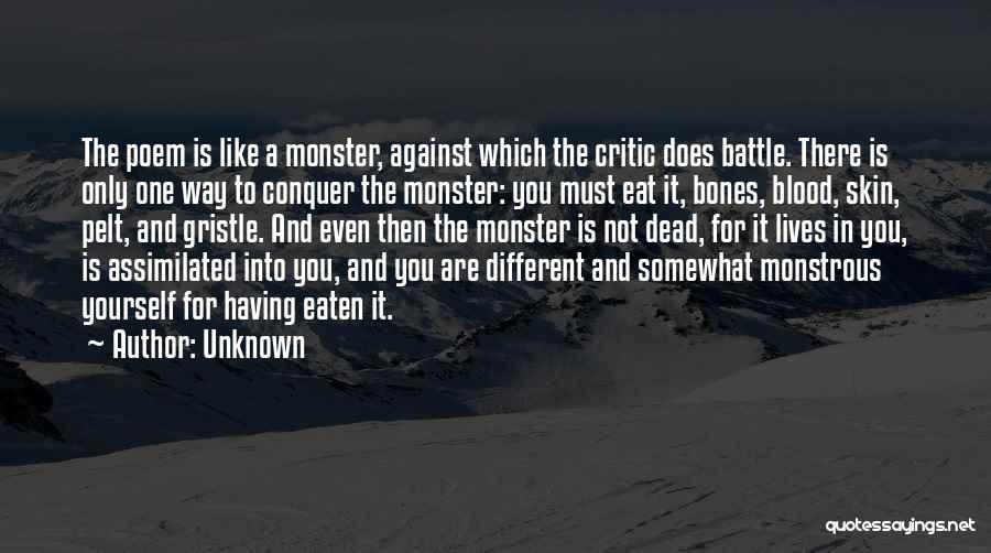 Unknown Quotes: The Poem Is Like A Monster, Against Which The Critic Does Battle. There Is Only One Way To Conquer The