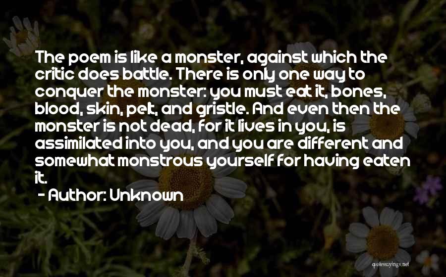 Unknown Quotes: The Poem Is Like A Monster, Against Which The Critic Does Battle. There Is Only One Way To Conquer The