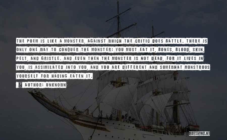 Unknown Quotes: The Poem Is Like A Monster, Against Which The Critic Does Battle. There Is Only One Way To Conquer The